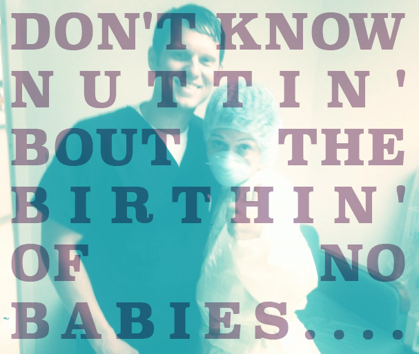 Don’t know nuttin’ bout the birthin’ of no babies….
